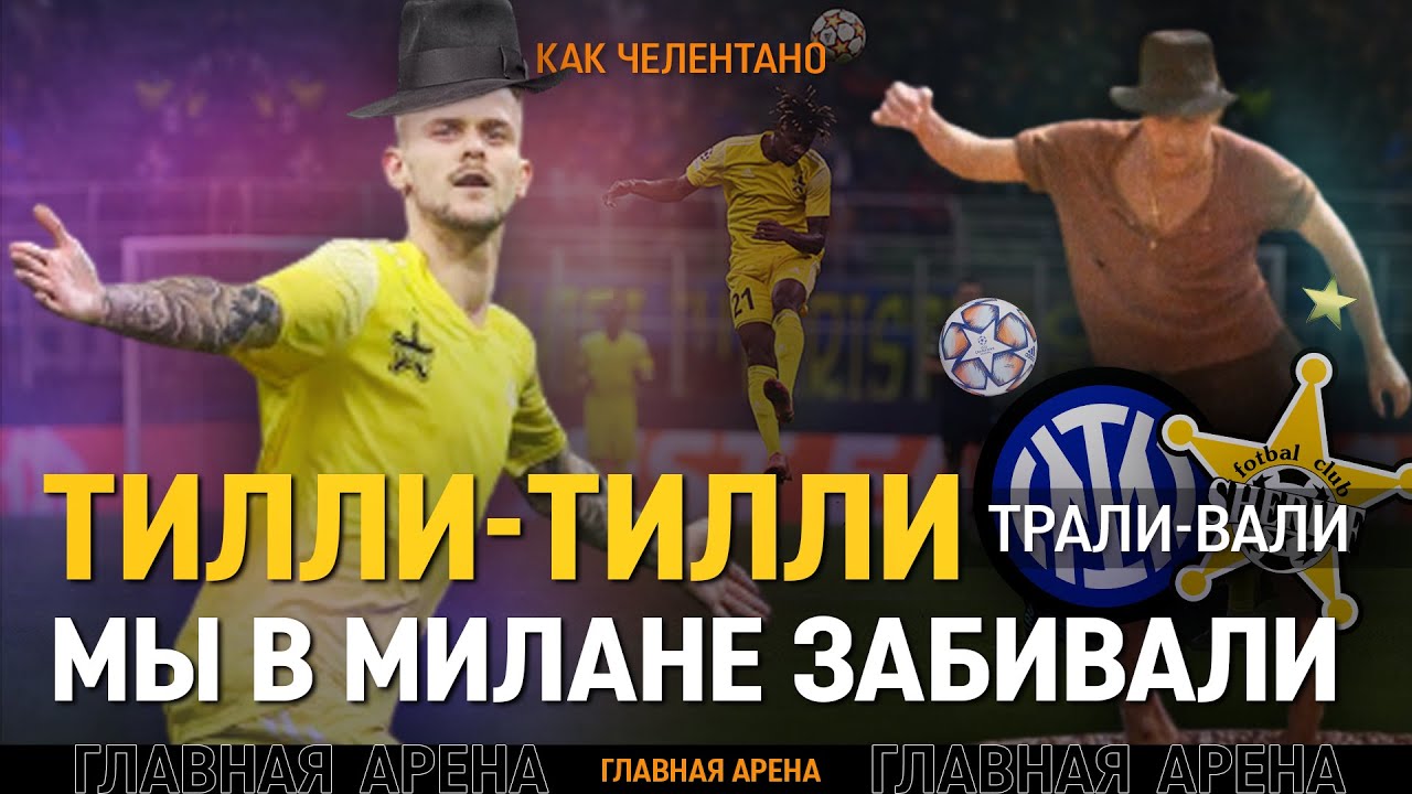 Тилли-Тилли. Мы в Милане забивали. Как Челентано. Шериф vs Интер. Главная арена 20.10.2021