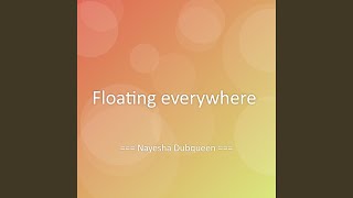 Floating everywhere - Nayesha Dubqueen