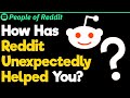 How Has Reddit Unexpectedly Helped You? | People Stories #789