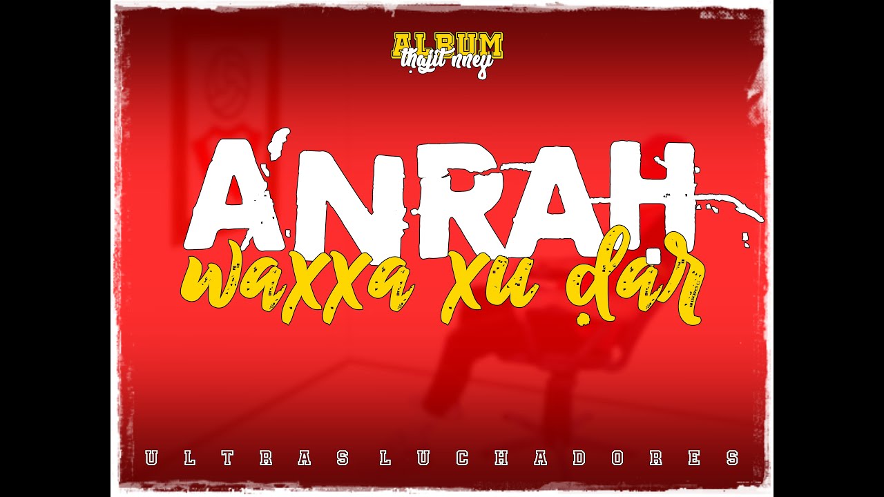 ULTRAS LUCHADORES : Album Tḥajit nneɣ - 3: Anraḥ waxxa xu ḍar