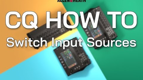 CQ How To - Switch Input Sources
