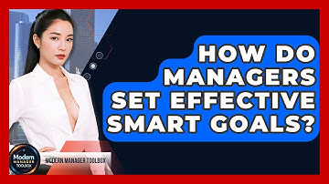 How Do Managers Set Effective SMART Goals? - Modern Manager Toolbox