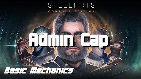 Basic; Admin Cap and Empire Sprawl Mechanics - STELLARIS CONSOLE EDITION