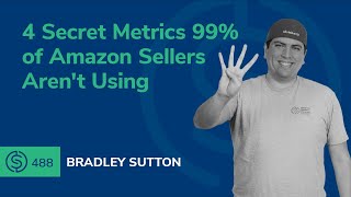 4 Secret Metrics 99% of Amazon Sellers Aren’t Using | SSP #488