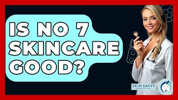 Is No 7 Skincare Good? - Skin Savvy Dermatology