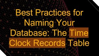 Best Practices for Naming Your Database: The Time Clock Records Table