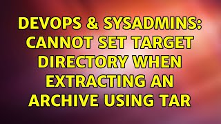 DevOps & SysAdmins: Cannot set target directory when extracting an archive using tar Wealth