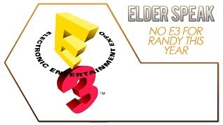 Elder Speak - No E3 for Me This Year