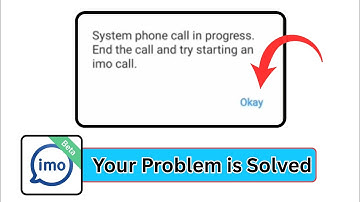 How To Fix System phone call in progress end the call and try starting a imo call