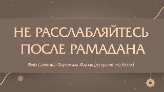 Не расслабляйтесь после Рамадана - Шейх Салих аль-Фаузан (да хранит его Аллах)