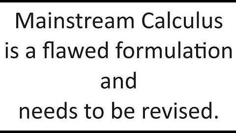 Mainstream Calculus is a flawed formulation and needs to be revised.