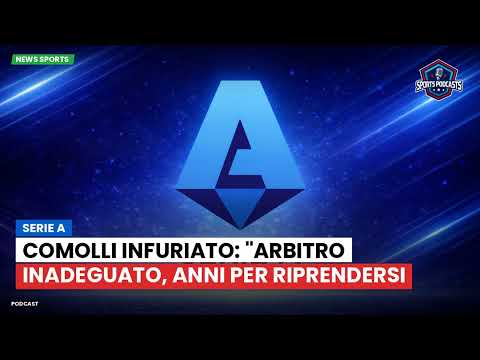 Video Serie A : Comolli infuriato: Arbitro inadeguato, anni per riprendersi