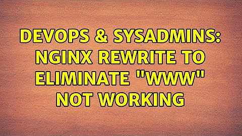 DevOps & SysAdmins: Nginx rewrite to eliminate "www" not working