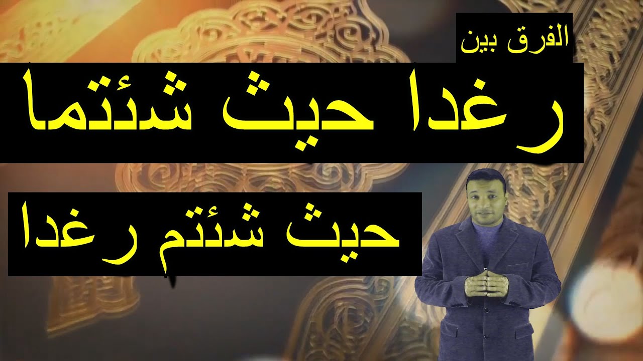 الفرق بين ( رغدا حيث شئتما )  و  (  حيث شئتم رغدا )    ( الهدية رقم  13 )  قرءانا عجبا