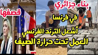 بناء جزائري دخل الترند الفرنسي بتصريحه عن العمل تحت حرارة الصيف..رسالة لماري لوبان 