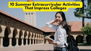 10 Summer Extracurricular Activities That Impress Colleges