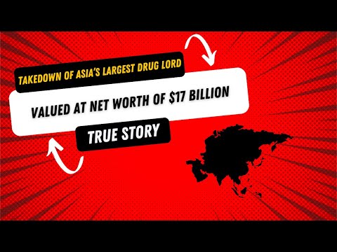 The Takedown of Asia’s Largest Drug Lord Valued At Net Worth Of $17 Billion