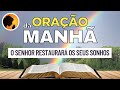 ORAÇÃO DA MANHÃ - O Senhor restaurará os seus sonhos - 11-08-2022