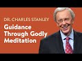 Guidance Through Godly Meditation – Dr. Charles Stanley