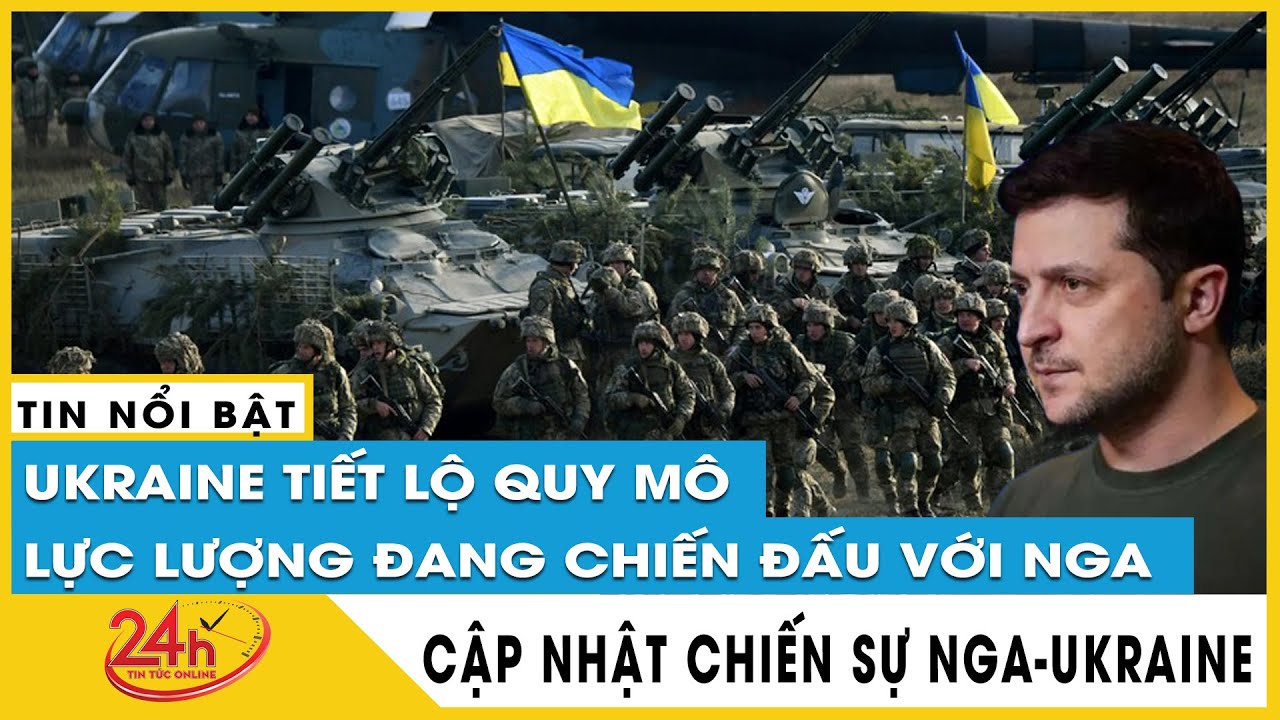 Cập Nhật Nga Tấn Công Ukraine Trưa 22/5 Quy mô quân đội Ukraine tăng gấp 6 lần kể từ khi xung đột