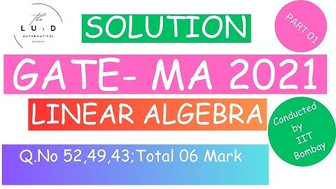 GATE 2021 Mathematics Solution |Gate 2021 Linear Algebra|Q.No 52,49,43 |Total 06 Mark|