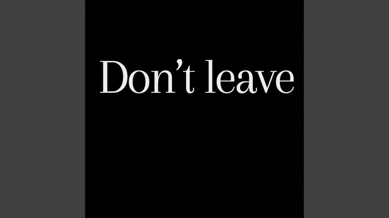 Watch Don't leave on YouTube Watch Don't leave on YouTube
