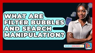 What Are Filter Bubbles And Search Manipulation? - SearchEnginesHub.com