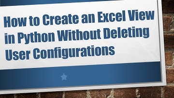 How to Create an Excel View in Python Without Deleting User Configurations