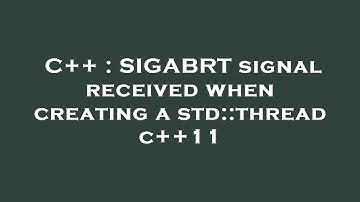 C++ : SIGABRT signal received when creating a std::thread c++11