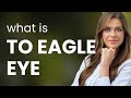 Understanding the Phrase "To Eagle Eye": A Guide for English Language Learners
