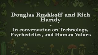 Douglas Rushkoff and Rich Haridy - In conversation on Technology, Psychedelics, and Human Values
