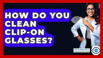 How Do You Clean Clip-on Glasses? - Optometry Knowledge Base