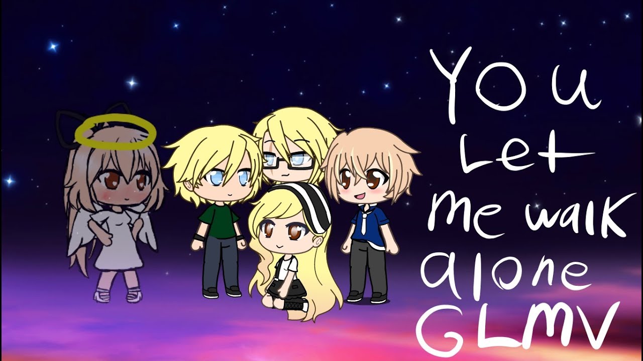 You Let Me Walk Alone GLMV YouTube