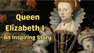 "Elizabeth I: A Tale of Triumph Amidst Turmoil | The Unforgettable Journey to England's Throne"