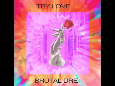 BRUTAL DRE - TRY LOVE [OFFICIAL SONG]