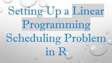 Setting Up a Linear Programming Scheduling Problem in R