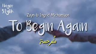 To Begin Again - Ingrid Michaelson \u0026 ZAYN || مترجمة
