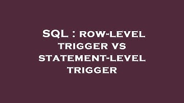 SQL : row-level trigger vs statement-level trigger