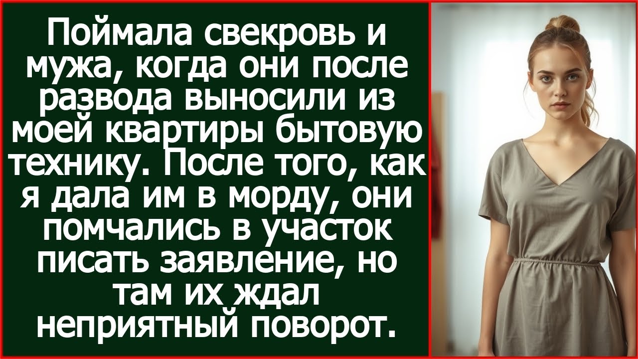 Поймала свекровь и мужа, когда они после развода выносили из моей квартиры бытовую технику