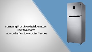 Samsung Frost Free Refrigerators: How to resolve ‘no cooling’ or ‘low cooling’ issues