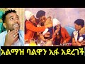 አልማዝ ዛሬ ባልዋን ኢፋ አደረገች መብሩክ