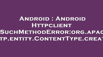 Android : Android Httpclient [NoSuchMethodError:org.apache.http.entity.ContentType.create]