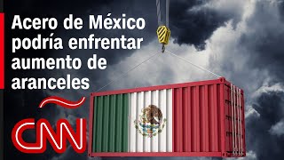 ¿Por qué podrían aumentar un 25% los aranceles del acero de México?