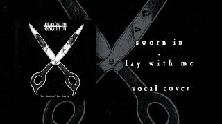 Sworn In - Lay With Me (Vocal Cover)