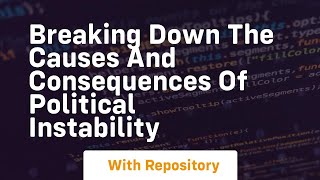 breaking down the causes and consequences of political instability