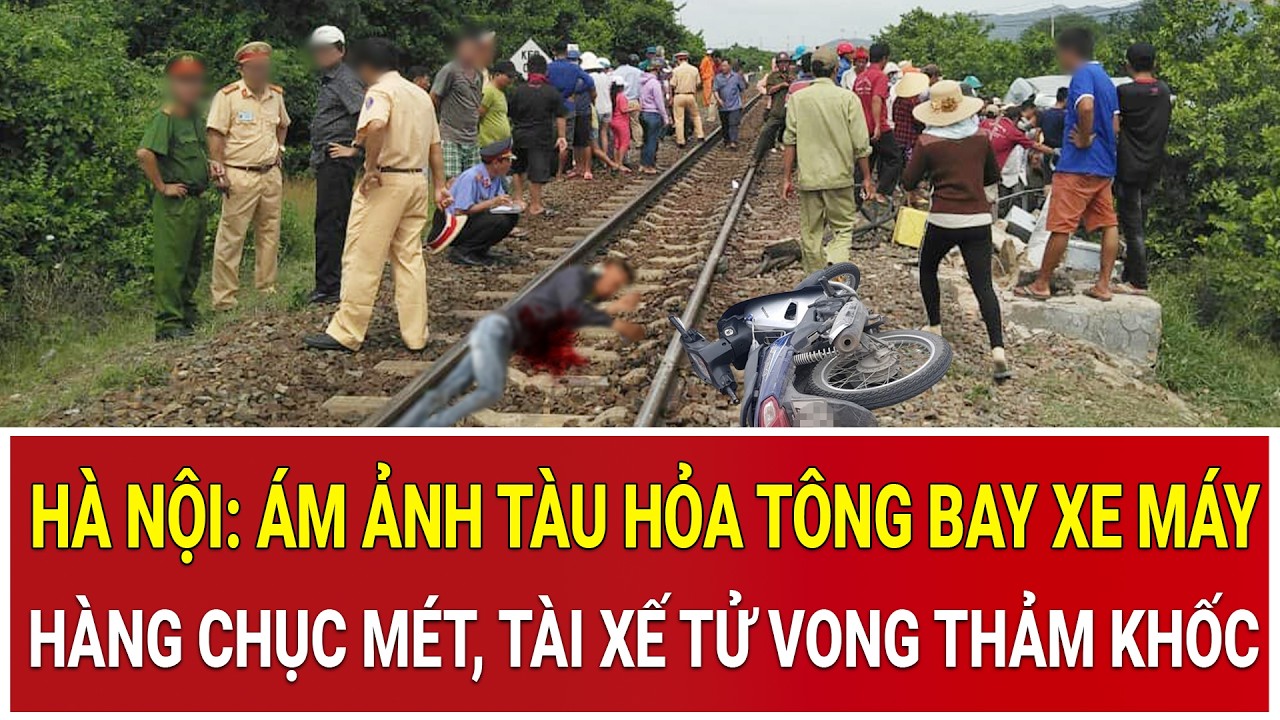 Thời sự nóng 9/3: Hà Nội: Ám ảnh tàu hỏa tông bay xe máy hàng chục mét, tài xế tử vong thảm khốc