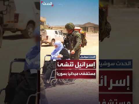 إسرائيل تعلن تشغيل مستشفى ميداني داخل الأراضي السورية لتقديم العلاج للسكان المحليين