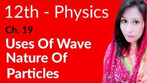FSc Physics Book 2, Ch 19 - Uses of Wave Nature of Partcles - 12th Class Physics