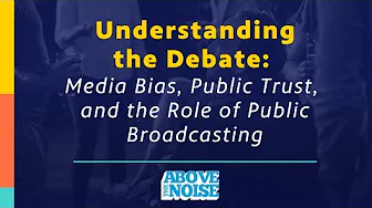 Understanding the Debate: Media Bias, Public Trust, and the Role of Public Broadcasting