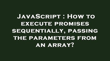 JavaScript : How to execute promises sequentially, passing the parameters from an array?